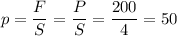 p=\dfrac FS=\dfrac PS=\dfrac {200}{4}=50