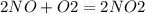 2NO + O2 = 2NO2