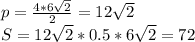 p=\frac{4*6\sqrt{2}}{2}=12\sqrt{2}\\&#10; S=12\sqrt{2}*0.5*6\sqrt{2}=72