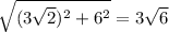 \sqrt{ (3\sqrt{2})^2+6^2}=3\sqrt{6}\\&#10;