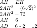 AH=EH\\&#10; 2AH^2=(6\sqrt{2})^2\\&#10; 2AH^2=72\\&#10; AH=6\\&#10; AD=6*2=12\\&#10;