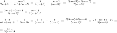 \frac{3}{2m+6}- \frac{m-2}{m^2+6m+9}= \frac{3}{2(m+3)}- \frac{m-2}{(m+3)^2}= \frac{3(m+3)-2(m-2)}{2(m+3)^2}=\\\\= \frac{3m+9-2m+4}{2(m+3)^2} = \frac{m+13}{2(m+3)^2} \\\\ \frac{5-a}{a^2-8a+16}+ \frac{6}{5a-20}= \frac{5-a}{(a-4)^2}+ \frac{6}{5(a-4)}= \frac{5(5-a)+6(a-4)}{5(a-4)^2}= \frac{25-5a+6a-24}{5(a-4)^2}=\\\\= \frac{a+1}{5(a-4)^2}