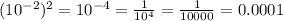 (10^{-2})^2= 10^{-4}= \frac{1}{10^4} = \frac{1}{10000}=0.0001
