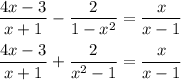 \displaystyle \frac{4x-3}{x+1} - \frac{2}{1-x^2}= \frac{x}{x-1} \\ \\ \frac{4x-3}{x+1}+ \frac{2}{x^2-1} = \frac{x}{x-1}