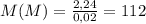 M(M) = \frac{2,24}{0,02} = 112&#10;
