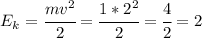 E_k= \cfrac{mv^2}{2}= \cfrac{1*2^2}{2}= \cfrac{4}{2}=2