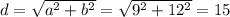 d= \sqrt{a^2+b^2} = \sqrt{9^2+12^2} =15