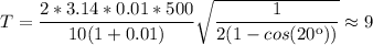 T= \dfrac{2*3.14 *0.01*500 }{10(1+0.01)}\sqrt{\dfrac{1}{2(1-cos(20к)) }} } \approx 9