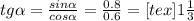 tg \alpha = \frac{sin \alpha }{cos \alpha } = \frac{0.8}{0.6} =[tex]1 \frac{1}{3}