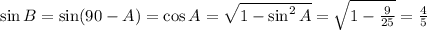 \sin B=\sin(90-A)=\cos A= \sqrt{1-\sin^2 A} = \sqrt{1- \frac{9}{25} } = \frac{4}{5}