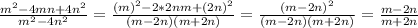 \frac{ m^{2} - 4mn + 4 n^{2} }{ m^{2} - 4n^{2}} = \frac{(m)^{2} - 2*2nm + (2n)^{2}}{(m - 2n)(m+2n)} = \frac{ (m - 2n)^{2} }{(m - 2n)(m+2n)} = \frac{m-2n}{m+2n}