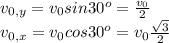 v_{0,y}=v_0sin30^o=\frac{v_0}{2} \\ v_{0,x}=v_0cos30^o=v_0\frac{\sqrt{3}}{2}