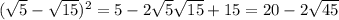 ( \sqrt{5} - \sqrt{15} )^{2}=5-2 \sqrt{5} \sqrt{15}+15=20-2 \sqrt{45}