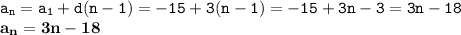 \displaystyle \tt a_n=a_1+d(n-1)=-15+3(n-1)=-15+3n-3=3n-18\\ \displaystyle \tt \bold{a_n=3n-18}