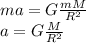 ma=G \frac{mM}{ R^{2} } \\ a=G \frac{M}{ R^{2} }