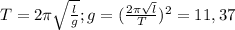 T=2 \pi \sqrt{ \frac{l}{g} }; g= (\frac{2 \pi \sqrt{l} }{T} )^2=11,37