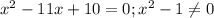 x^2-11x+10=0;x^2-1 \neq 0