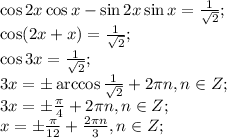 \cos2x\cos x-\sin2x\sin x=\frac{1}{\sqrt2};\\&#10;\cos(2x+x)=\frac{1}{\sqrt2};\\&#10;\cos3x=\frac{1}{\sqrt2};\\&#10;3x=\pm\arccos\frac{1}{\sqrt2}+2\pi n, n\in Z;\\&#10;3x=\pm\frac\pi4+2\pi n, n\in Z;\\&#10;x=\pm\frac\pi{12}+\frac{2\pi n}{3}, n\in Z;\\&#10;