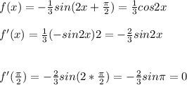 f(x)= -\frac{1}{3} sin(2x+ \frac{ \pi }{2} )= \frac{1}{3} cos2x \\ \\ f'(x)= \frac{1}{3} (-sin2x)2=- \frac{2}{3}sin2x \\ \\ \\ f'( \frac{ \pi }{2} )=- \frac{2}{3} sin(2* \frac{ \pi }{2} )=- \frac{2}{3} sin \pi =0