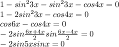 1-sin^{2}3x-sin^{2}3x-cos4x=0 \\ 1-2sin^{2}3x-cos4x=0 \\ cos6x-cos4x=0 \\ -2sin \frac{6x+4x}{2} sin\frac{6x-4x}{2}=0 \\ -2sin5xsinx=0