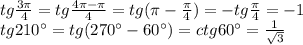 tg\frac{3 \pi }{4} =tg \frac{4 \pi -\pi }{4} =tg( \pi -\frac{ \pi }{4} )=-tg\frac{ \pi }{4} =-1\\ tg210а=tg(270а-60а)=ctg60а= \frac{1}{\sqrt{3}}