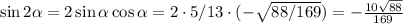\sin2 \alpha =2\sin \alpha \cos \alpha =2\cdot5/13\cdot(-\sqrt{88/169} )= -\frac{10\sqrt{88}}{169}