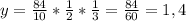y= \frac{84}{10}* \frac{1}{2}* \frac{1}{3} = \frac{84}{60}=1,4