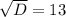 \sqrt{D} =13