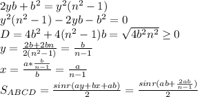 2yb+b^2=y^2(n^2-1) \\&#10; y^2(n^2-1)-2yb-b^2=0\\&#10; D=4b^2+4(n^2-1)b=\sqrt{4b^2n^2} \geq 0\\&#10; y=\frac{2b+2bn}{2(n^2-1)}=\frac{b}{n-1}\\&#10; x=\frac{a*\frac{b}{n-1}}{b}=\frac{a}{n-1}\\&#10; S_{ABCD}=\frac{sinr(ay+bx+ab)}{2}=\frac{sinr(ab+\frac{2ab}{n-1})}{2}