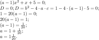 (a-1)x^2+x+5=0;\\&#10;D=0;&#10;D=b^2-4\cdot a\cdot c=1-4\cdot(a-1)\cdot5=0;\\&#10;1-20(a-1)=0;\\&#10;20(a-1)=1;\\&#10;(a-1)=\frac1{20};\\&#10;a=1+\frac1{20};\\&#10;a=1\frac1{20}.