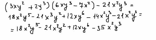 Целые выражения (3xy^2+2y^3)(6xy^3-7x^2)-21x^2y^3