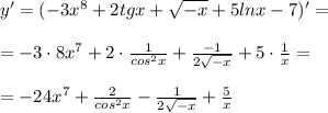 y'=(-3x^8+2tgx+\sqrt{-x}+5lnx-7)'=\\\\=-3\cdot 8x^7+2\cdot \frac{1}{cos^2x}+\frac{-1}{2\sqrt{-x}}+5\cdot \frac{1}{x}=\\\\=-24x^7+\frac{2}{cos^2x}-\frac{1}{2\sqrt{-x}}+\frac{5}{x}