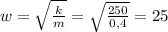 w= \sqrt{ \frac{k}{m} } = \sqrt{ \frac{250}{0,4} } = 25