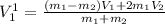 V ^{1} _{1} = \frac{(m _{1} -m_{2})V _{1} +2m _{1}V_{2} }{m _{1} +m _{2} }