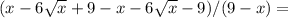 (x-6\sqrt{x}+9-x-6\sqrt{x}-9)/(9-x)=