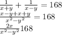 \frac1{x+y}+\frac1{x-y}=168\\\frac{x-y+x+y}{x^2-y^2}=168\\\frac{2x}{x^2-y^2}168