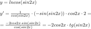 y=lncos(sin2x)\\\\y'=\frac{1}{cos(sin2x)}\cdot (-sin(sin2x))\cdot cos2x\cdot 2=\\\\=\frac{-2cos2x\cdot sin(sin2x)}{cos(sin2x)}=-2cos2x\cdot tg(sin2x)