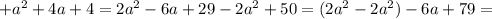 +a^2+4a+4=2a^2-6a+29-2a^2+50=(2a^2-2a^2)-6a+79=