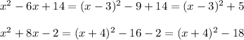 x^2-6x+14=(x-3)^2-9+14=(x-3)^2+5\\\\x^2+8x-2=(x+4)^2-16-2=(x+4)^2-18