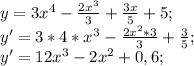 y=3x^4-\frac{2x^3}{3}+\frac{3x}{5}+5;\\&#10;y'=3*4*x^3-\frac{2x^2*3}{3}+\frac{3}{5};\\&#10;y'=12x^3-2x^2+0,6;