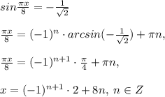 sin\frac{\pi x}{8}=-\frac{1}{\sqrt2}\\\\\frac{\pi x}{8}=(-1)^{n}\cdot arcsin(-\frac{1}{\sqrt2})+\pi n,\\\\\frac{\pi x}{8}=(-1)^{n+1}\cdot \frac{\pi}{4}+\pi n,\\\\x=(-1)^{n+1}\cdot 2+8n,\; n\in Z