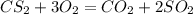 CS_2 + 3O_2 = CO_2 + 2SO_2