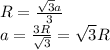 R=\frac{\sqrt{3}a}{3}\\&#10;a=\frac{3R}{\sqrt{3}}=\sqrt{3}R