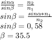 \frac{sin \alpha }{sin \beta } = \frac{ n_{2} }{ n_{1} } \\ sin \beta = \frac{sin \alpha * n_{1} }{ n_{2} } \\ sin \beta =0,58 \\ \beta =35.5