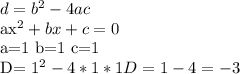 d= b^{2}-4ac&#10;&#10;ax^{2}+bx+c=0 &#10;&#10; a=1 b=1 c=1&#10;&#10;D= 1^{2}-4*1*1&#10;D=1-4=-3