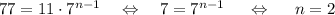 77=11\cdot 7^{n-1}~~~\Leftrightarrow~~~ 7=7^{n-1}~~~~\Leftrightarrow~~~~ n=2