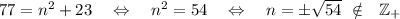 77=n^2+23~~~\Leftrightarrow~~~ n^2=54~~~\Leftrightarrow~~~ n=\pm\sqrt{54}~\notin~~\mathbb{Z}_+