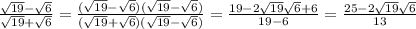 \frac{\sqrt{19}-\sqrt{6}}{\sqrt{19}+\sqrt{6}}=\frac{(\sqrt{19}-\sqrt{6})(\sqrt{19}-\sqrt{6})}{(\sqrt{19}+\sqrt{6})(\sqrt{19}-\sqrt{6})}=\frac{19-2\sqrt{19}\sqrt{6}+6}{19-6}=\frac{25-2\sqrt{19}\sqrt{6}}{13}