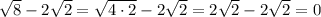 \sqrt{8}-2\sqrt{2}=\sqrt{4\cdot2}-2\sqrt{2}=2\sqrt{2}-2\sqrt{2}=0