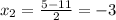 x_{2}= \frac{5-11}{2} =-3